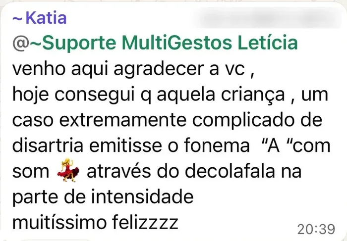 Depoimento de fonoaudióloga no grupo de discussão de casos: hoje consegui que aquela criança, um caso extremamente complicado de disartria, emitisse o fonema A através do Decola Fala na parte de intensidade