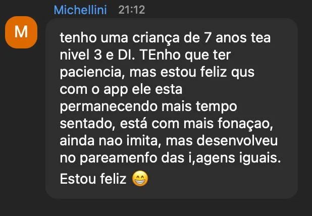 Relato sobre criança de 7 anos com TEA nível 3: com o app ele está permanecendo mais tempo sentado, está com mais fonação e desenvolveu no pareamento das imagens iguais