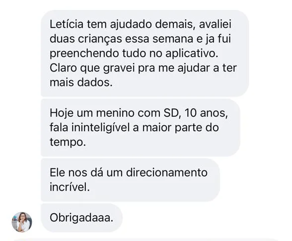 Depoimento de fonoaudióloga: avaliei duas crianças essa semana e já fui preenchendo tudo no aplicativo. Ele nos dá um direcionamento incrível
